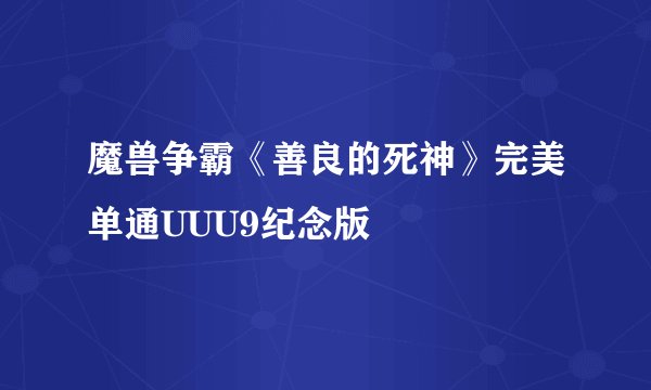 魔兽争霸《善良的死神》完美单通UUU9纪念版