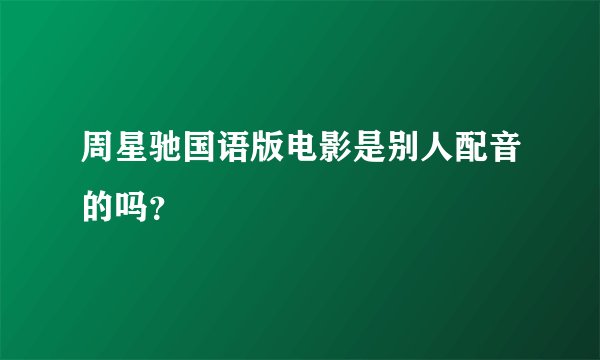 周星驰国语版电影是别人配音的吗?