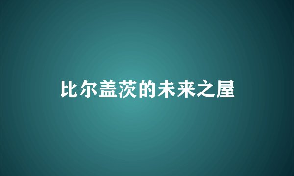 比尔盖茨的未来之屋