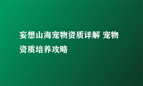 妄想山海宠物资质详解 宠物资质培养攻略
