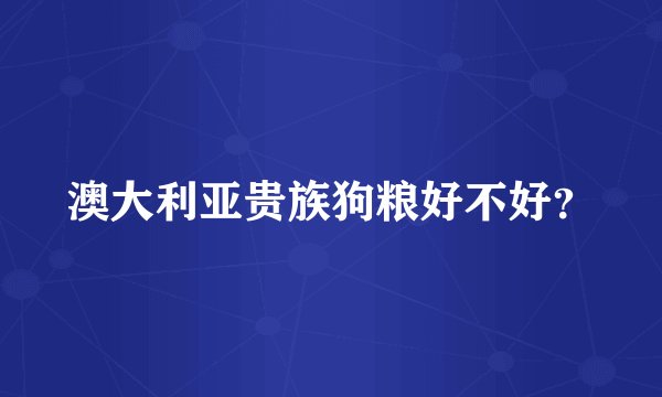 澳大利亚贵族狗粮好不好？