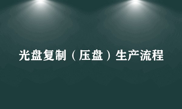 光盘复制（压盘）生产流程