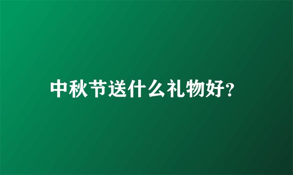 中秋节送什么礼物好？