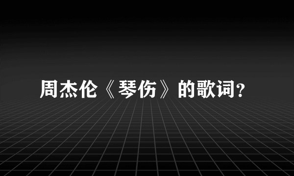 周杰伦《琴伤》的歌词？