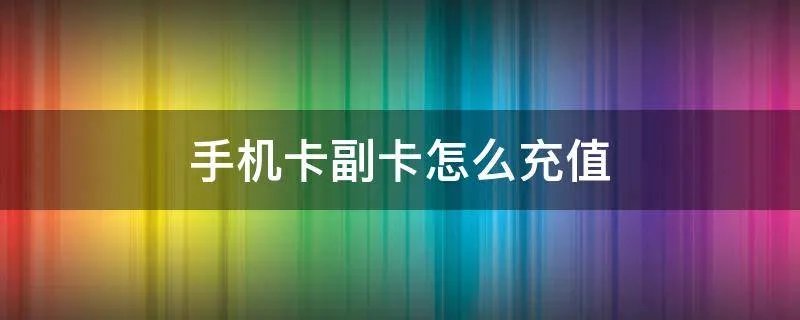 手机卡副卡怎么充值