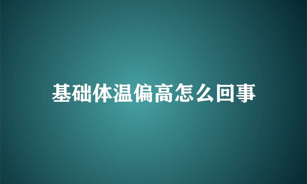基础体温偏高怎么回事