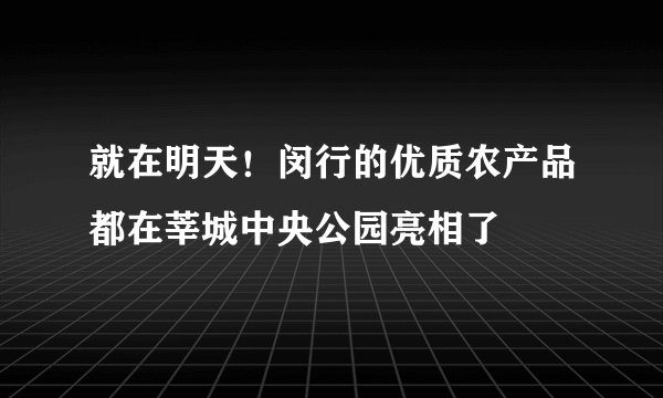 就在明天！闵行的优质农产品都在莘城中央公园亮相了