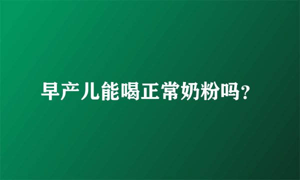 早产儿能喝正常奶粉吗？