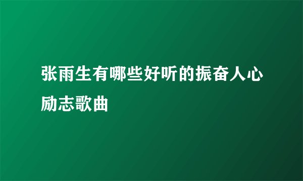 张雨生有哪些好听的振奋人心励志歌曲