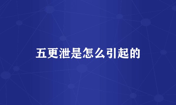 五更泄是怎么引起的
