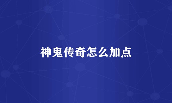 神鬼传奇怎么加点
