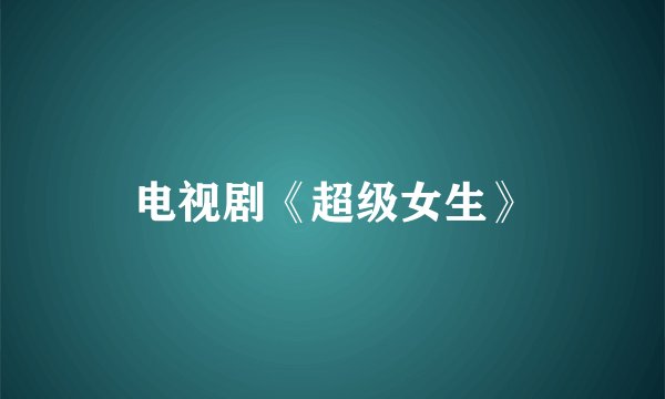 电视剧《超级女生》