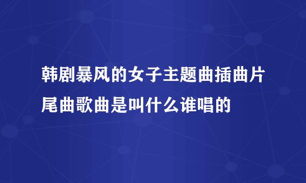 韩剧暴风的女子主题曲插曲片尾曲歌曲是叫什么谁唱的
