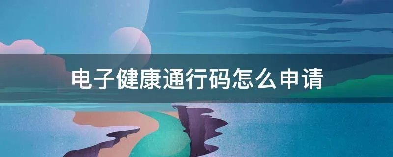 电子健康通行码怎么申请