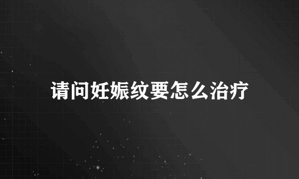 请问妊娠纹要怎么治疗