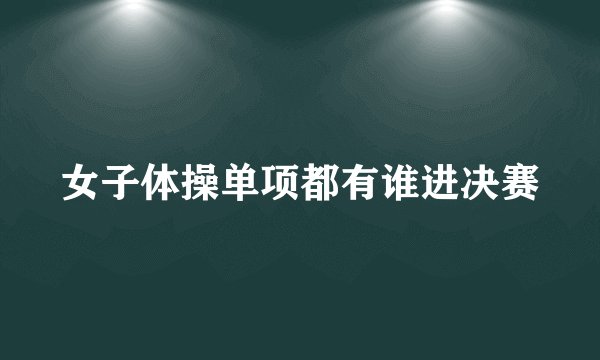 女子体操单项都有谁进决赛