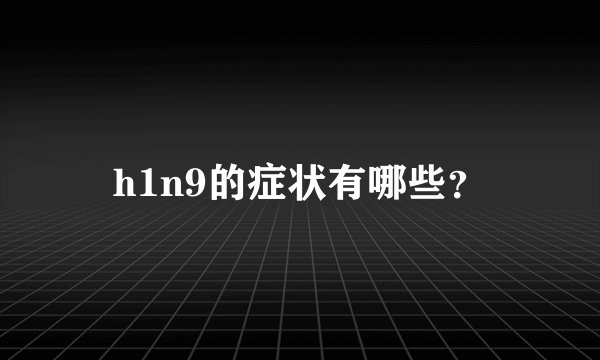 h1n9的症状有哪些？