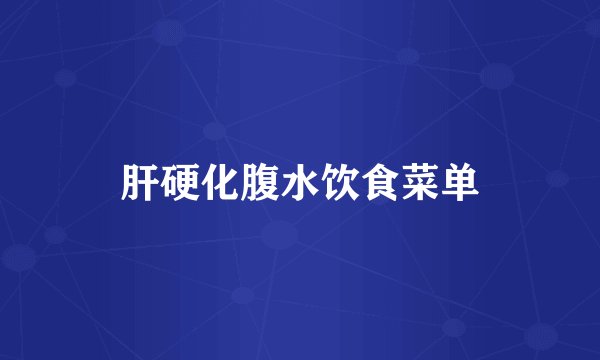 肝硬化腹水饮食菜单