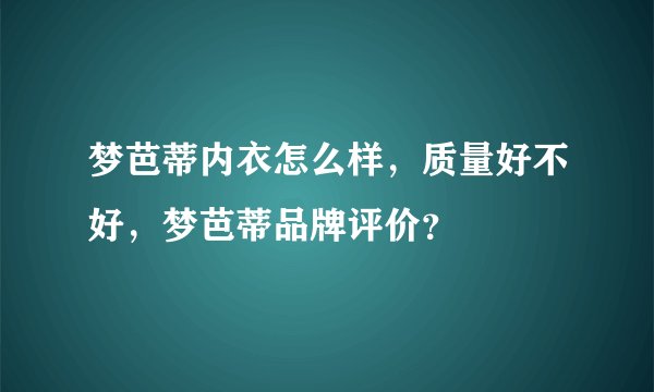 梦芭蒂内衣怎么样,质量好不好,梦芭蒂品牌评价?