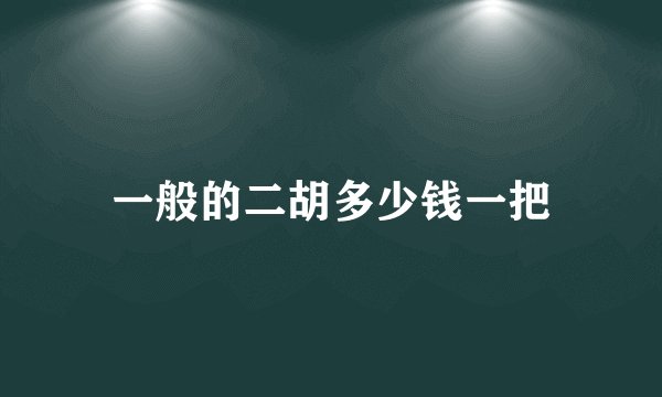 一般的二胡多少钱一把