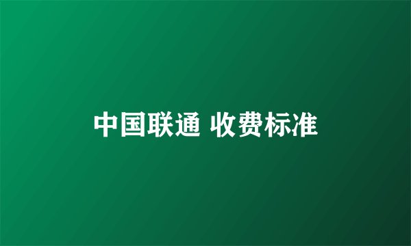 中国联通 收费标准