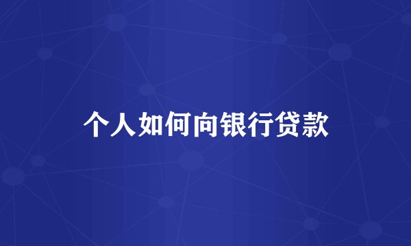 个人如何向银行贷款