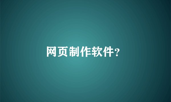 网页制作软件？