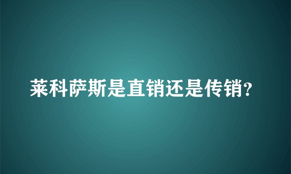 莱科萨斯是直销还是传销？