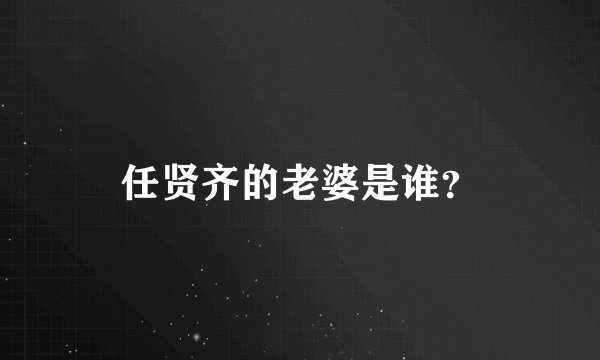 任贤齐的老婆是谁?