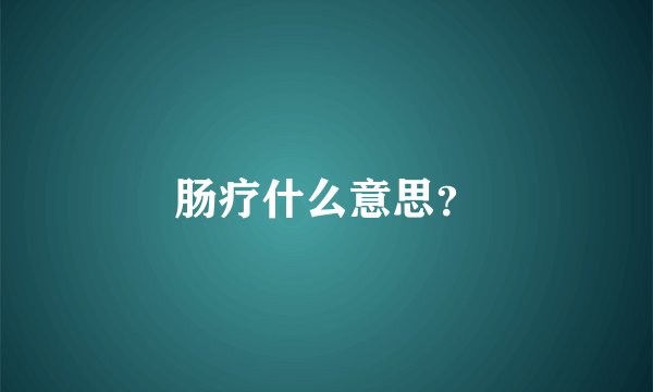 肠疗什么意思？