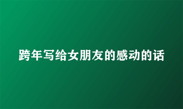 跨年写给女朋友的感动的话