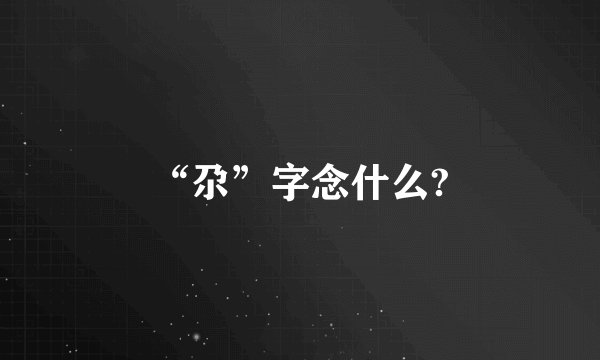 “尕”字念什么?