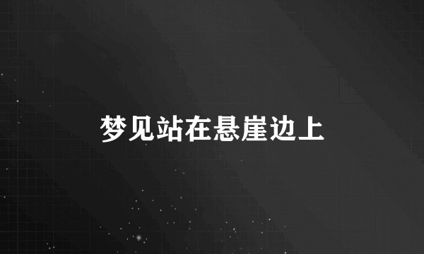 梦见站在悬崖边上