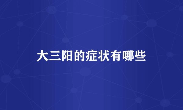 大三阳的症状有哪些