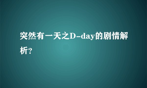 突然有一天之D-day的剧情解析？