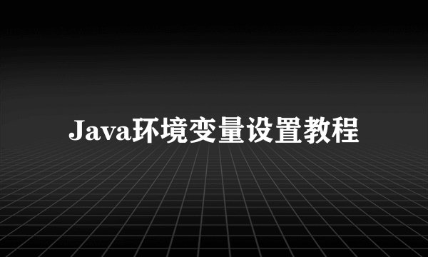 Java环境变量设置教程