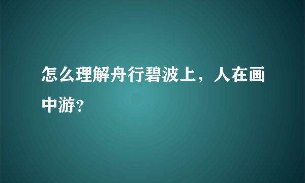 怎么理解舟行碧波上，人在画中游？