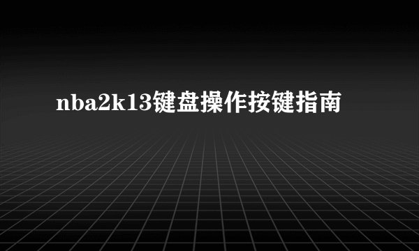 nba2k13键盘操作按键指南