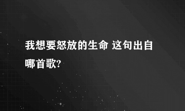我想要怒放的生命 这句出自哪首歌?