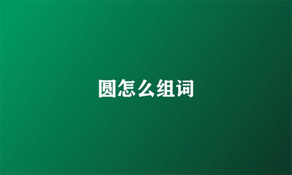 圆怎么组词