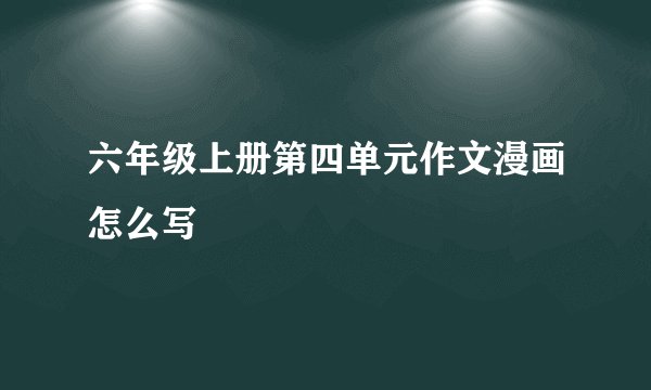 六年级上册第四单元作文漫画怎么写