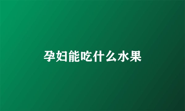 孕妇能吃什么水果