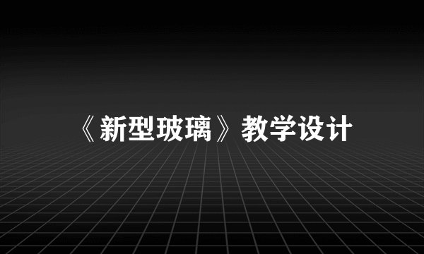 《新型玻璃》教学设计