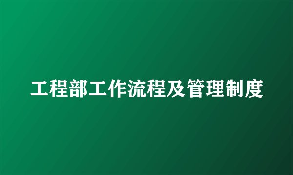 工程部工作流程及管理制度