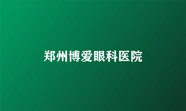 郑州博爱眼科医院