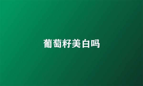 葡萄籽美白吗