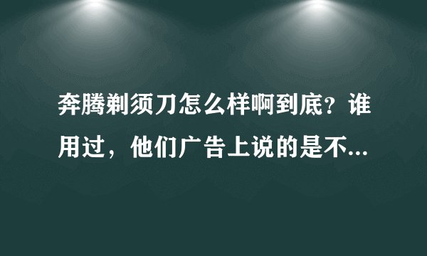 奔腾剃须刀怎么样啊到底？谁用过，他们广告上说的是不是真的呀？