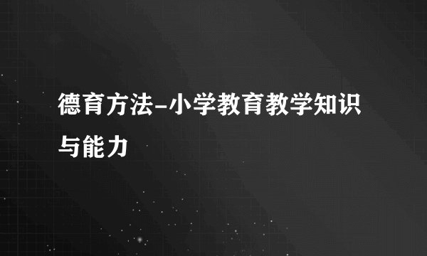 德育方法-小学教育教学知识与能力