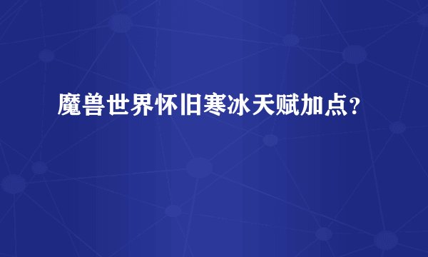 魔兽世界怀旧寒冰天赋加点？