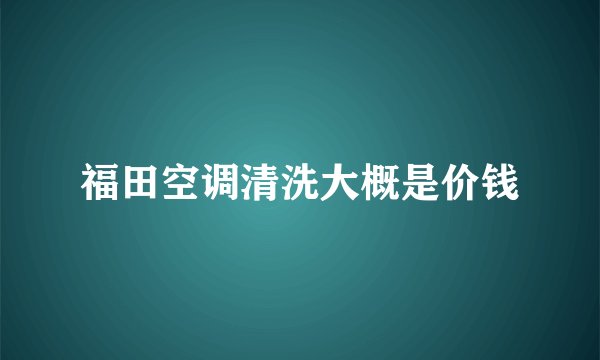 福田空调清洗大概是价钱